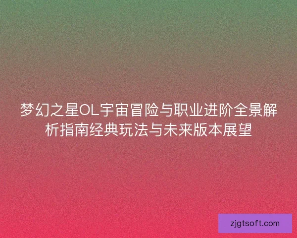 梦幻之星OL宇宙冒险与职业进阶全景解析指南经典玩法与未来版本展望