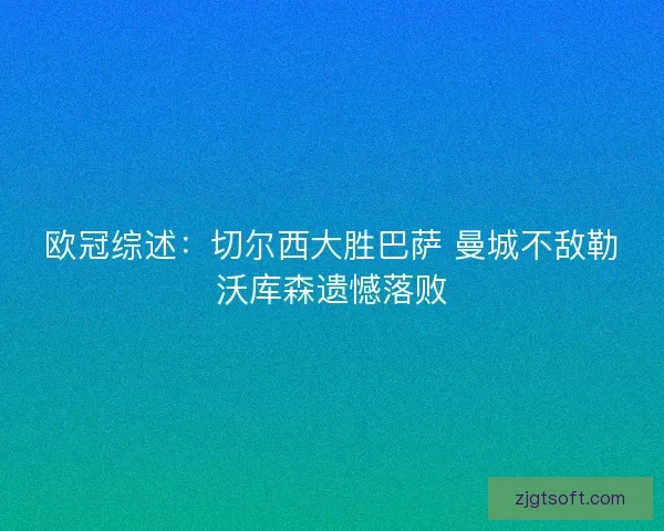 欧冠综述:切尔西大胜巴萨 曼城不敌勒沃库森遗憾落败 欧冠综述:切尔西大胜巴萨 曼城不敌勒沃库森遗憾落败